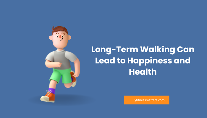 How Long-Term Walking Can Lead to Happiness and Health