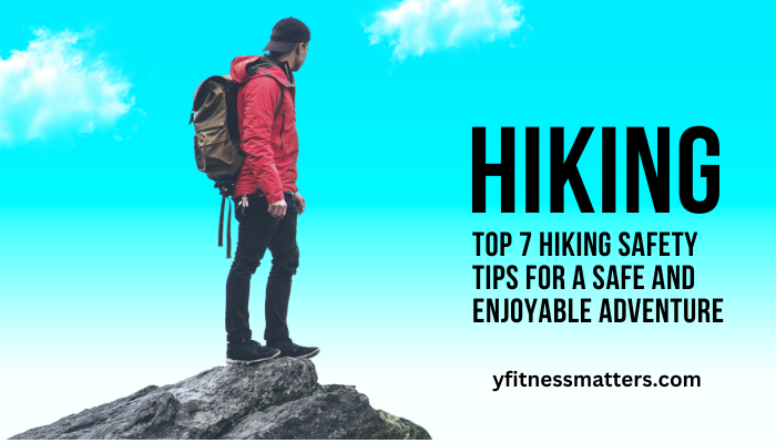 Top 7 Hiking Safety Tips for a Safe and Enjoyable Adventure