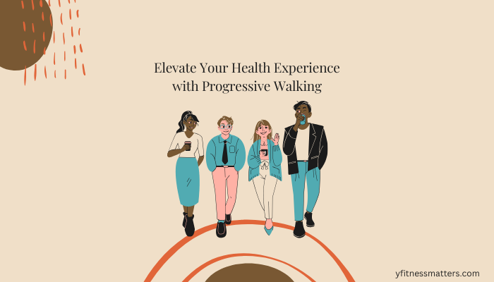 Elevate Your Health Experience with Progressive Walking